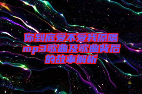 你到底爱不爱我原唱mp3歌曲及歌曲背后的故事解析